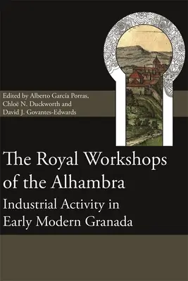 Le officine reali dell'Alhambra: l'attività industriale nella Granada della prima età moderna - The Royal Workshops of the Alhambra: Industrial Activity in Early Modern Granada