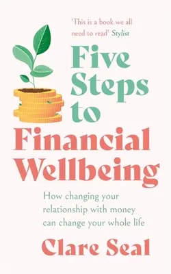 Cinque passi verso il benessere finanziario: Come cambiare il vostro rapporto con il denaro può cambiare tutta la vostra vita - Five Steps to Financial Wellbeing: How Changing Your Relationship with Money Can Change Your Whole Life