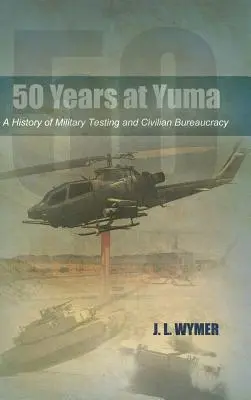 50 anni a Yuma: Una storia di test militari e burocrazia civile - 50 Years at Yuma: A History of Military Testing and Civilian Bureaucracy