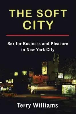 La città morbida: Sesso per affari e per piacere a New York City - The Soft City: Sex for Business and Pleasure in New York City