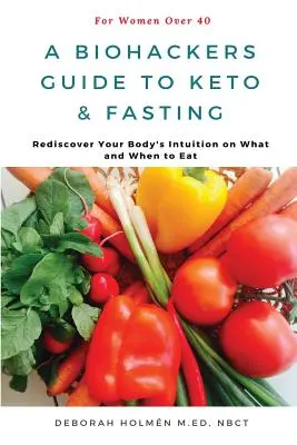 La Guida Biohackers al Keto e al Digiuno per le donne over 40: Riscoprire l'intuizione del corpo su cosa e quando mangiare - The Biohackers Guide to Keto and Fasting for Women Over 40: Rediscover Your Body's Intuition on What and When To Eat