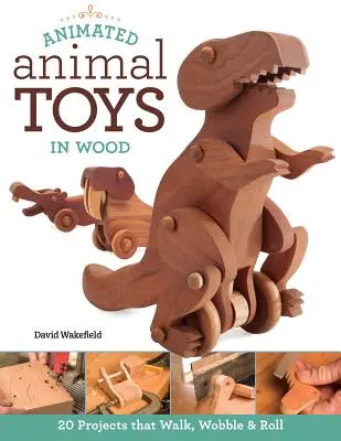 Giocattoli animati in legno: 20 progetti che camminano, oscillano e rotolano - Animated Animal Toys in Wood: 20 Projects That Walk, Wobble & Roll