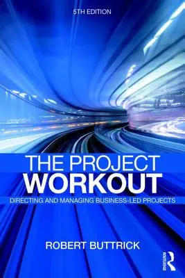 Project Workout - La guida definitiva alla direzione e alla gestione dei progetti aziendali - Project Workout - The Ultimate Guide to Directing and Managing Business-Led Projects