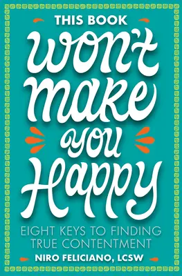 Questo libro non ti renderà felice: Otto chiavi per trovare la vera soddisfazione - This Book Won't Make You Happy: Eight Keys to Finding True Contentment