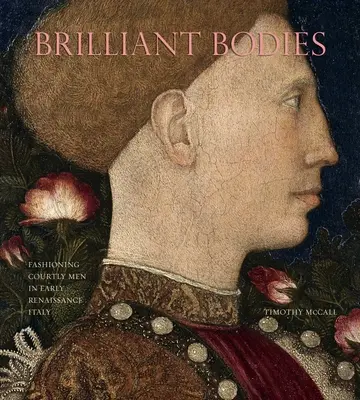 Corpi brillanti: La moda degli uomini di corte nell'Italia del primo Rinascimento - Brilliant Bodies: Fashioning Courtly Men in Early Renaissance Italy
