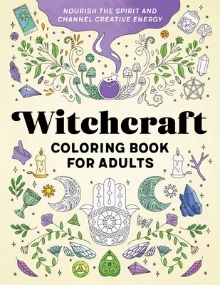 Libro da colorare sulla stregoneria per adulti: Nutrire lo spirito e canalizzare l'energia creativa - Witchcraft Coloring Book for Adults: Nourish the Spirit and Channel Creative Energy