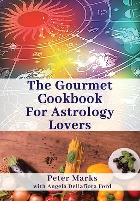 Il libro di cucina per gli amanti dell'astrologia - The Gourmet Cookbook for Astrology Lovers