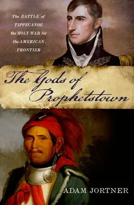 Gli dei di Prophetstown: La battaglia di Tippecanoe e la guerra santa per la frontiera americana - Gods of Prophetstown: The Battle of Tippecanoe and the Holy War for the American Frontier