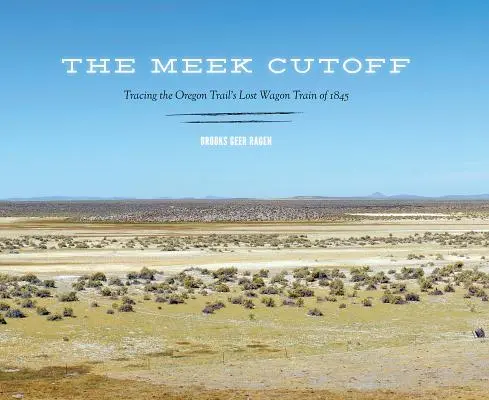 Il Meek Cutoff: Rintracciare la carovana perduta dell'Oregon Trail del 1845 - The Meek Cutoff: Tracing the Oregon Trail's Lost Wagon Train of 1845