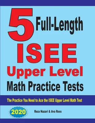 5 test pratici completi di matematica per il livello superiore dell'ISEE: La pratica di cui avete bisogno per superare il test ISEE di matematica di livello superiore - 5 Full-Length ISEE Upper Level Math Practice Tests: The Practice You Need to Ace the ISEE Upper Level Math Test