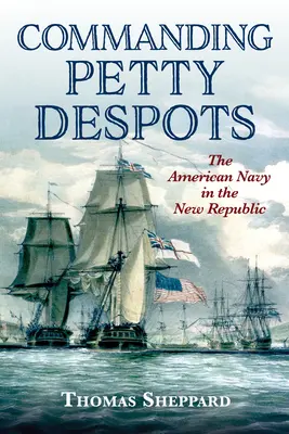 Comandare i piccoli despoti: La Marina americana nella Nuova Repubblica - Commanding Petty Despots: The American Navy in the New Republic