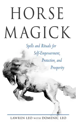 Magia del cavallo: Incantesimi e rituali per il potenziamento di sé, la protezione e la prosperità - Horse Magick: Spells and Rituals for Self-Empowerment, Protection, and Prosperity