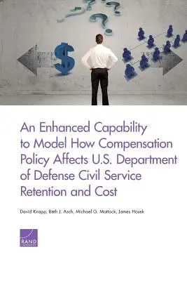 Una capacità migliorata di modellare come le politiche retributive influenzano il mantenimento e il costo del servizio civile del Dipartimento della Difesa statunitense - An Enhanced Capability to Model How Compensation Policy Affects U.S. Department of Defense Civil Service Retention and Cost
