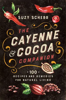 Il compagno della Cayenna e del Cacao: 100 ricette e rimedi per una vita naturale - The Cayenne & Cocoa Companion: 100 Recipes and Remedies for Natural Living
