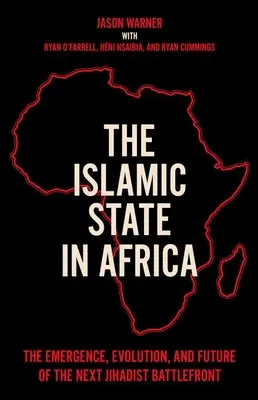 Lo Stato Islamico in Africa: L'emergere, l'evoluzione e il futuro del prossimo fronte di battaglia jihadista - The Islamic State in Africa: The Emergence, Evolution, and Future of the Next Jihadist Battlefront