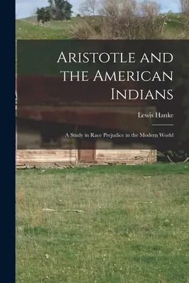 Aristotele e gli indiani d'America; uno studio sul pregiudizio razziale nel mondo moderno - Aristotle and the American Indians; a Study in Race Prejudice in the Modern World