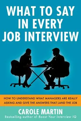Cosa dire in ogni colloquio di lavoro: Come capire cosa chiedono davvero i manager e dare le risposte che fanno ottenere il lavoro - What to Say in Every Job Interview: How to Understand What Managers Are Really Asking and Give the Answers That Land the Job