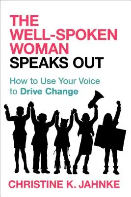 La donna che parla bene parla: come usare la voce per promuovere il cambiamento - The Well-Spoken Woman Speaks Out: How to Use Your Voice to Drive Change
