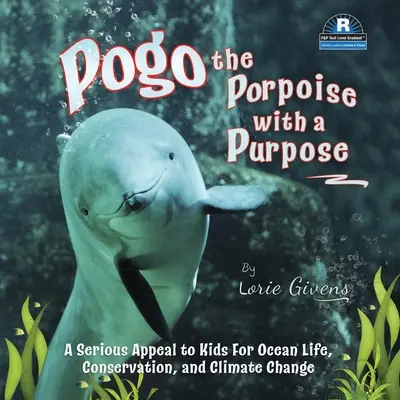 Pogo la focena con uno scopo: un serio appello ai bambini per la vita negli oceani, la conservazione e il cambiamento climatico - Pogo the Porpoise with a Purpose: A Serious Appeal to Kids for Ocean Life, Conservation, and Climate Change