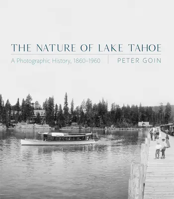 La natura del lago Tahoe: Una storia fotografica, 1860-1960 - The Nature of Lake Tahoe: A Photographic History, 1860-1960