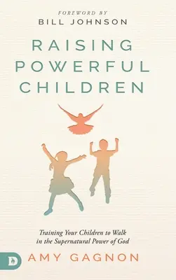 Allevare figli potenti: Addestrare i vostri figli a camminare nella potenza soprannaturale di Dio - Raising Powerful Children: Training Your Children to Walk in the Supernatural Power of God