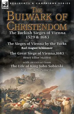 Il baluardo della cristianità: gli assedi turchi di Vienna 1529 e 1683 - Gli assedi di Vienna da parte dei turchi di Karl August Schimmer e Il grande assedio di Vienna. - The Bulwark of Christendom: the Turkish Sieges of Vienna 1529 & 1683-The Sieges of Vienna by the Turks by Karl August Schimmer & The Great Siege o
