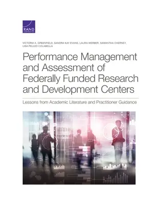 Gestione e valutazione delle prestazioni dei centri di ricerca e sviluppo finanziati a livello federale: Lezioni dalla letteratura accademica e orientamenti pratici - Performance Management and Assessment of Federally Funded Research and Development Centers: Lessons from Academic Literature and Practitioner Guidance