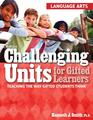 Unità stimolanti per studenti dotati: Insegnare il modo in cui pensano gli studenti dotati (Language Arts, Grades 6-8) - Challenging Units for Gifted Learners: Teaching the Way Gifted Students Think (Language Arts, Grades 6-8)