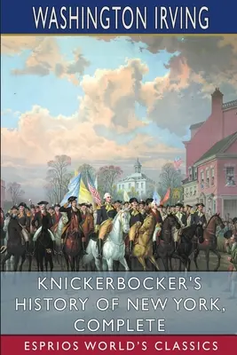 Storia di New York di Knickerbocker, completa (Esprios Classics) - Knickerbocker's History of New York, Complete (Esprios Classics)