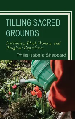 Dissodare i terreni sacri: Interiorità, donne nere ed esperienza religiosa - Tilling Sacred Grounds: Interiority, Black Women, and Religious Experience