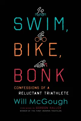 Swim, Bike, Bonk: Confessioni di un triatleta riluttante - Swim, Bike, Bonk: Confessions of a Reluctant Triathlete