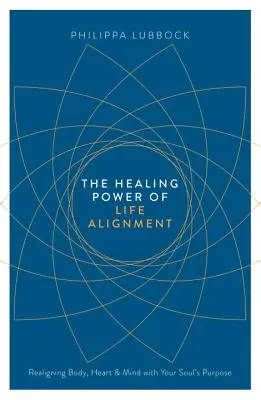 Il potere di guarigione dell'allineamento della vita: Riallineare corpo, cuore e mente con lo scopo della vostra anima - The Healing Power of Life Alignment: Realigning Body, Heart and Mind with Your Soul's Purpose