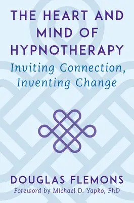 Il cuore e la mente dell'ipnoterapia: Invitare alla connessione, inventare il cambiamento - The Heart and Mind of Hypnotherapy: Inviting Connection, Inventing Change