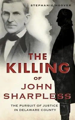L'uccisione di John Sharpless: La ricerca della giustizia nella contea di Delaware - The Killing of John Sharpless: The Pursuit of Justice in Delaware County