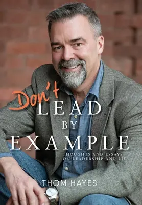 Non dare l'esempio: Pensieri e saggi sulla leadership e sulla vita - Don't Lead by Example: Thoughts and Essays on Leadership and Life