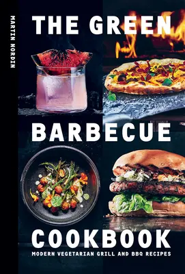 Il ricettario verde del barbecue: Ricette vegetariane moderne per grigliate e barbecue - The Green Barbecue Cookbook: Modern Vegetarian Grill and BBQ Recipes