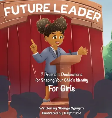 Leader del futuro: 7 dichiarazioni profetiche per plasmare l'identità di vostro figlio (per le ragazze) - Future Leader: 7 Prophetic Declarations for Shaping Your Child's Identity (For Girls)