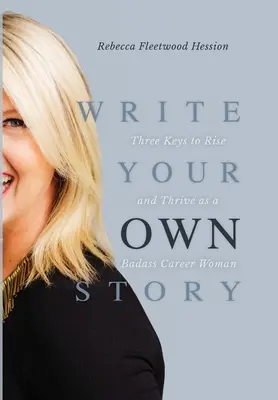 Scrivi la tua storia: Tre chiavi per crescere e prosperare come una donna di carriera cazzuta - Write Your OWN Story: Three Keys to Rise and Thrive as a Badass Career Woman