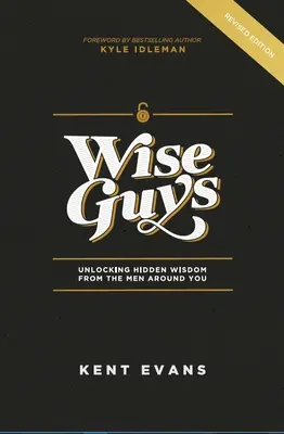 I ragazzi saggi: come liberare la saggezza nascosta degli uomini intorno a te - Wise Guys: Unlocking Hidden Wisdom From the Men Around You
