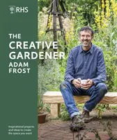RHS Il giardiniere creativo - Ispirazione e consigli per creare lo spazio che desiderate - RHS The Creative Gardener - Inspiration and Advice to Create the Space You Want