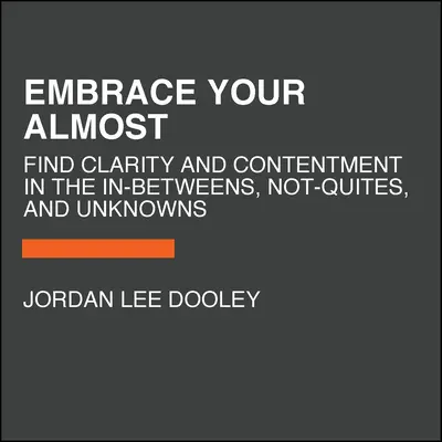 Abbraccia il tuo quasi: Trovare chiarezza e soddisfazione nei “quasi”, nei “non ancora” e nelle “incognite”. - Embrace Your Almost: Find Clarity and Contentment in the In-Betweens, Not-Quites, and Unknowns