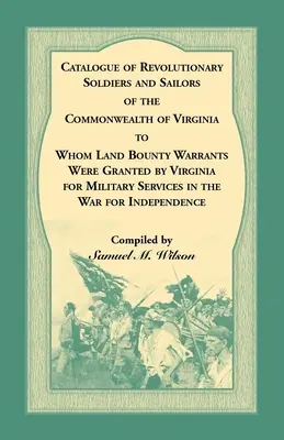 Catalogo dei soldati e dei marinai rivoluzionari del Commonwealth della Virginia ai quali la Virginia ha concesso mandati di taglia per servizi militari. - Catalogue of Revolutionary Soldiers and Sailors of the Commonwealth of Virginia To Whom Land Bounty Warrants Were Granted by Virginia for Military Ser