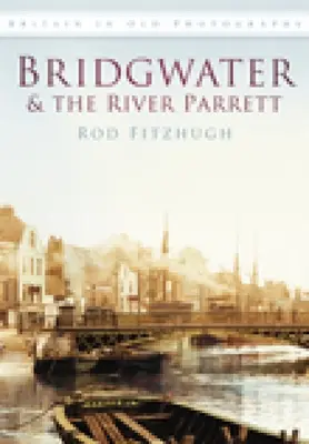 Bridgwater e il fiume Parrett nelle vecchie fotografie - Bridgwater & the River Parrett in Old Photographs