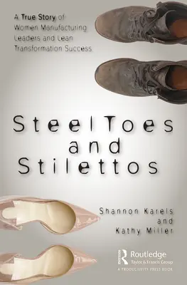 Piedi d'acciaio e tacchi a spillo: Una storia vera di donne leader nel settore manifatturiero e di successo nella trasformazione Lean - Steel Toes and Stilettos: A True Story of Women Manufacturing Leaders and Lean Transformation Success