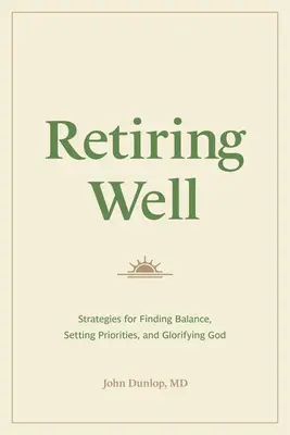 Andare in pensione bene: Strategie per trovare l'equilibrio, stabilire le priorità e glorificare Dio - Retiring Well: Strategies for Finding Balance, Setting Priorities, and Glorifying God