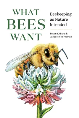 Cosa vogliono le api: L'apicoltura come la natura l'ha voluta - What Bees Want: Beekeeping as Nature Intended