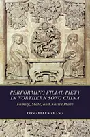 La pietà filiale nella Cina dei Song settentrionali: Famiglia, Stato e luogo d'origine - Performing Filial Piety in Northern Song China: Family, State, and Native Place