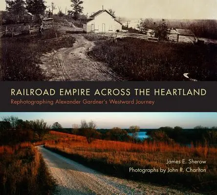 L'impero ferroviario attraverso l'Heartland: Rifotografia del viaggio verso ovest di Alexander Gardner - Railroad Empire Across the Heartland: Rephotographing Alexander Gardner's Westward Journey