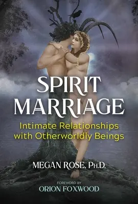 Il matrimonio degli spiriti: Relazioni intime con gli esseri ultraterreni - Spirit Marriage: Intimate Relationships with Otherworldly Beings