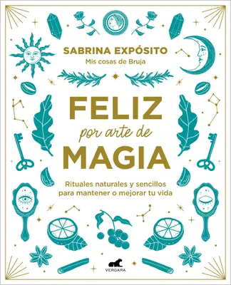 Feliz Por Arte de Magia: Rituales Naturales Y Sencillos Para Mejorar Tu Vida / M agicamente felice: Rituali semplici e naturali per migliorare la tua vita - Feliz Por Arte de Magia: Rituales Naturales Y Sencillos Para Mejorar Tu Vida / M Agically Happy: Simple, Natural Rituals to Improve Your Life